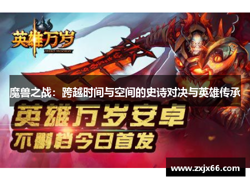 魔兽之战：跨越时间与空间的史诗对决与英雄传承